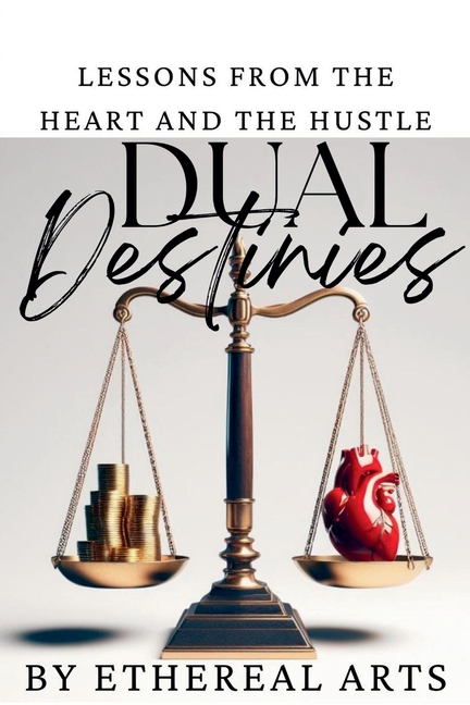 Dual Destinies - Lessons from the Heart and the Hustle