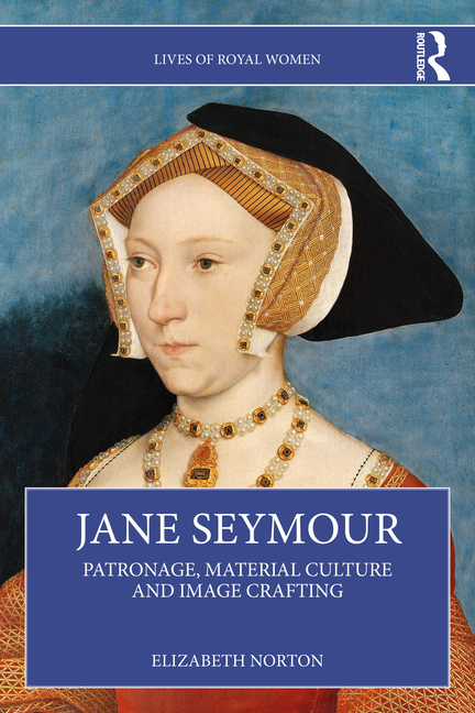 Jane Seymour: Patronage, Material Culture and Image Crafting