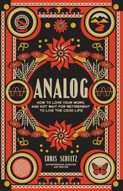 Analog: How to love your work, and not wait for retirement to live The Good Life