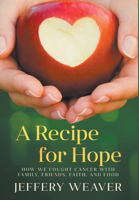 A Recipe for Hope: How We Fought Cancer with Family, Friends, Faith, and Food