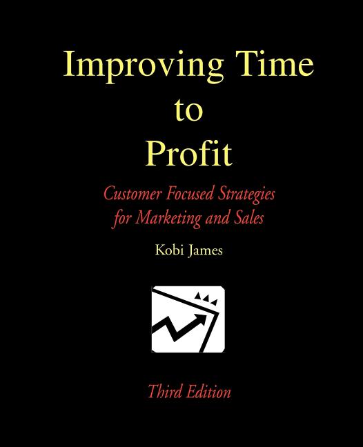 Improving Time to Profit: Customer Focused Strategies for Marketing and Sales