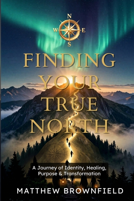 Finding Your True North: A Journey of Identity, Healing, Purpose & Transformation