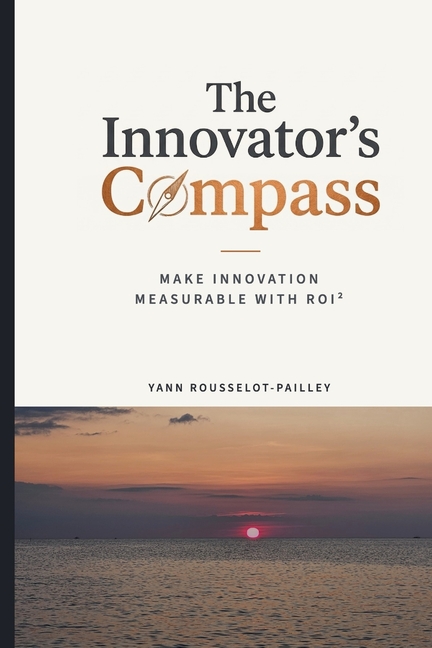 The Innovator's Compass: Make Innovation Measurable with ROI²