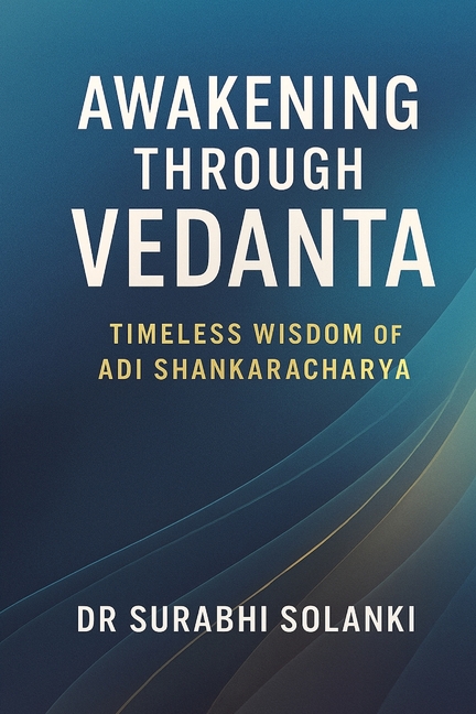 Awakening Through Vedanta - Timeless Wisdom of Adi Shankaracharya: The Essence of Vedanta