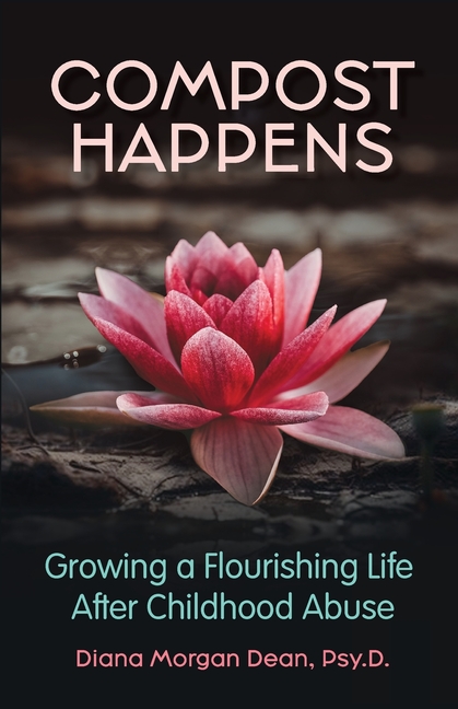 Compost Happens: Growing a Flourishing Life After Childhood Abuse