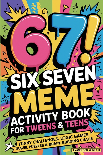 6-7! SIX SEVEN Meme Activity Book for Tweens & Teens: Funny Challenges, Logic Games, Travel Puzzles & Brain-Burning Chaos