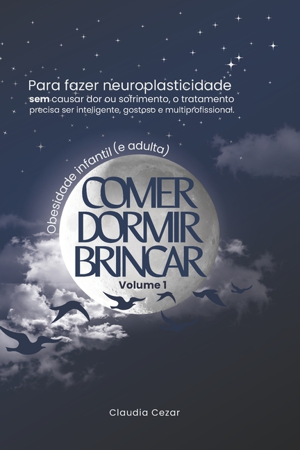 Obesidade Infantil: comer dormir brincar: A história da criança que, para emagrecer, queria parar de comer