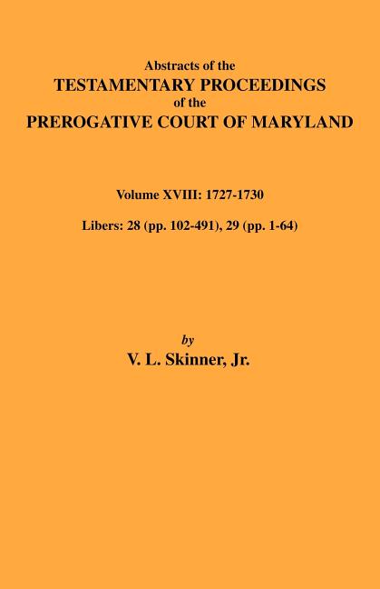 Abstracts of the Testamentary Proceedings of Maryland Volume XVIII: 1727-1730