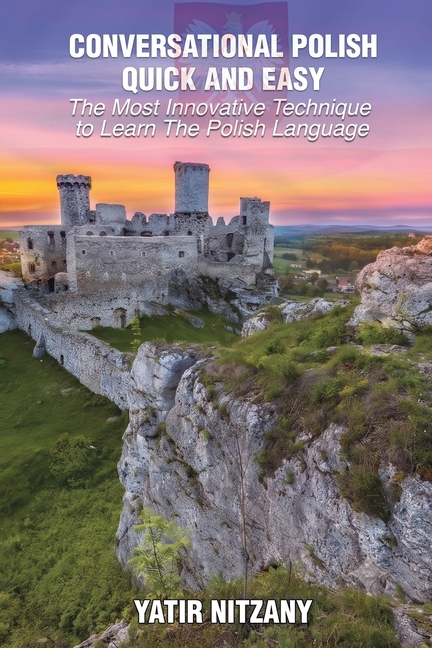 Conversational Polish Quick and Easy: The Most Innovative Technique to Learn the Polish Language