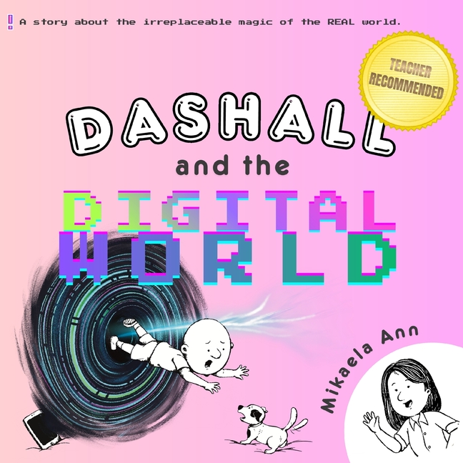 Dashall and the Digital World: A Kid's Picture Book About Screen Time (And the Irreplaceable Magic of the REAL World!)