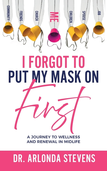 I Forgot To Put My Mask On First A Journey to Wellness and Renewal In Midlife