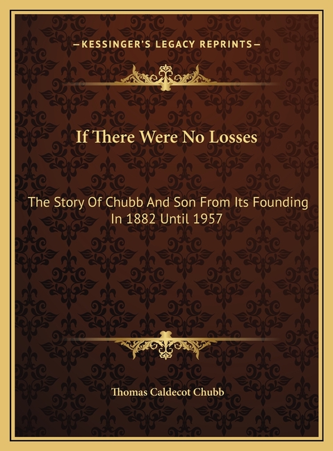 If There Were No Losses: The Story Of Chubb And Son From Its Founding In 1882 Until 1957