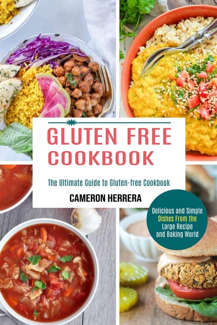 Gluten Free Cookbook: Delicious and Simple Dishes From the Large Recipe and Baking World (The Ultimate Guide to Gluten-free Cookbook)