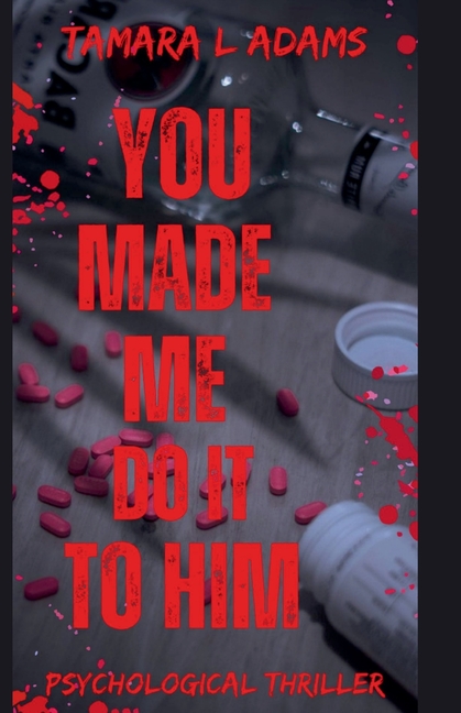 You Made Me Do It To Him: A Psychological Thriller