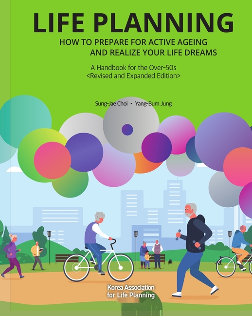 Life Planning: HOW TO PREPARE FOR ACTIVE AGEING AND REALIZE YOUR LIFE DREAMS(Revised and Expanded Edition), A Handbook for the Over-50s