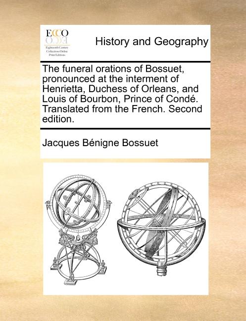 The Funeral Orations of Bossuet, Pronounced at the Interment of Henrietta, Duchess of Orleans, and Louis of Bourbon, Prince of Conde. Translated from