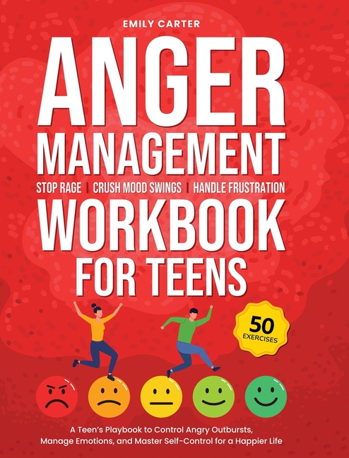 Anger Management Workbook for Teens: Stop Rage, Crush Mood Swings, Handle Frustration - A Teen's Playbook to Control Angry Outbursts, Manage Emotions,