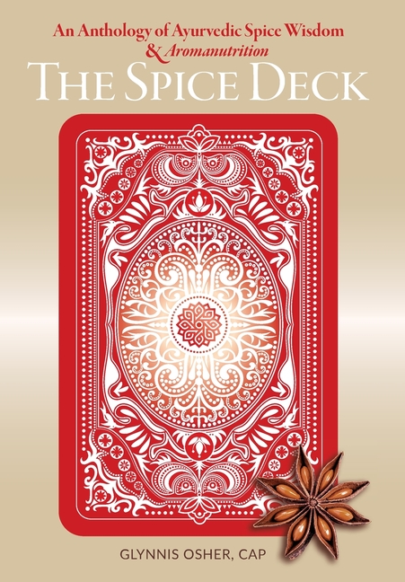 The Spice Deck: An Anthology of Ayurvedic Spice Wisdom & Aromanutrition