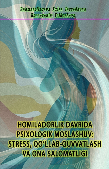 Homiladorlik Davrida Psixologik Moslashuv - Stress, Qo'llab-Quvvatlash Va Ona Salomatligi: (Psychological Adjustment During Pregnancy: Stress, Support