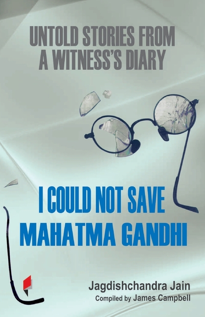 I Could Not Save Mahatma Gandhi: Untold Stories from a Witness's Diary