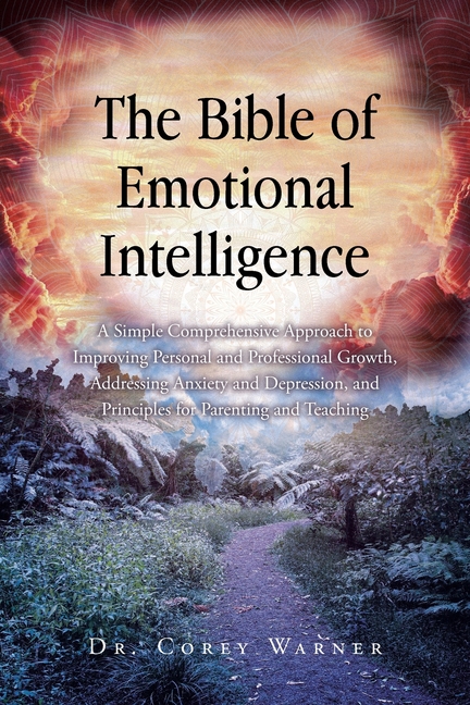 The Bible of Emotional Intelligence: A Simple Comprehensive Approach to Improving Personal and Professional Growth, Addressing Anxiety and Depression,