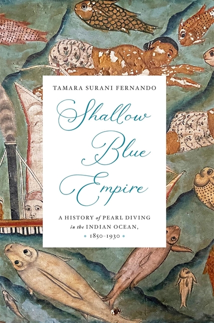 Shallow Blue Empire: A History of Pearl Diving in the Indian Ocean, 1850-1930