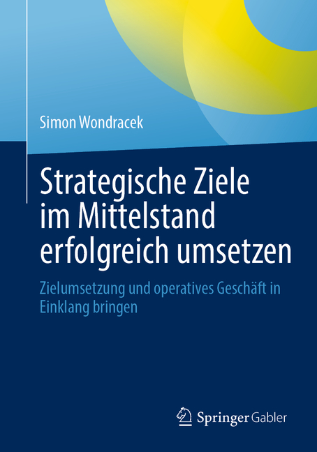 Strategische Ziele Im Mittelstand Erfolgreich Umsetzen: Zielumsetzung Und Operatives Geschäft in Einklang Bringen
