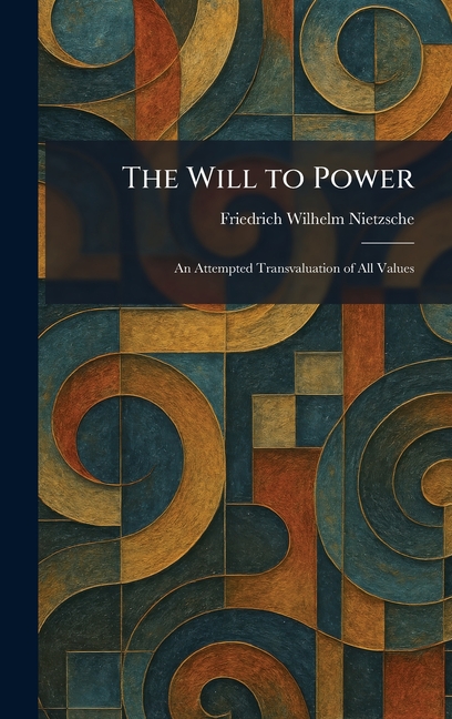 The Will to Power: An Attempted Transvaluation of All Values