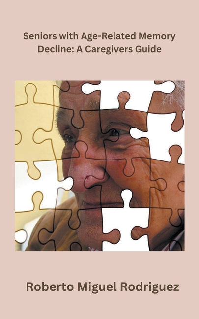 Seniors with Age-Related Memory Decline: A Caregiver's Guide