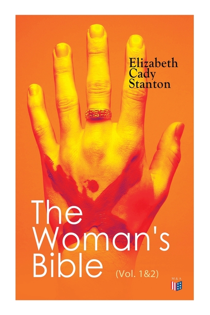 The Woman's Bible (Vol. 1&2): Volume I: Comments on Genesis, Exodus, Leviticus, Numbers and Deuteronomy; Volume II: Comments on the Old and New Testam
