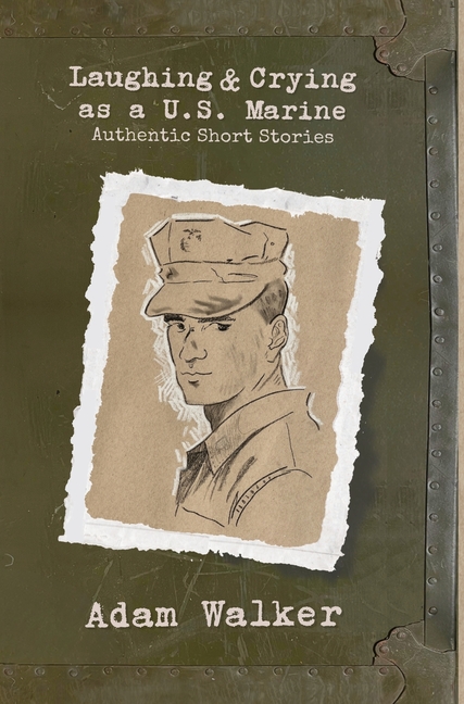Laughing and Crying as a U.S. Marine: Authentic Short Stories