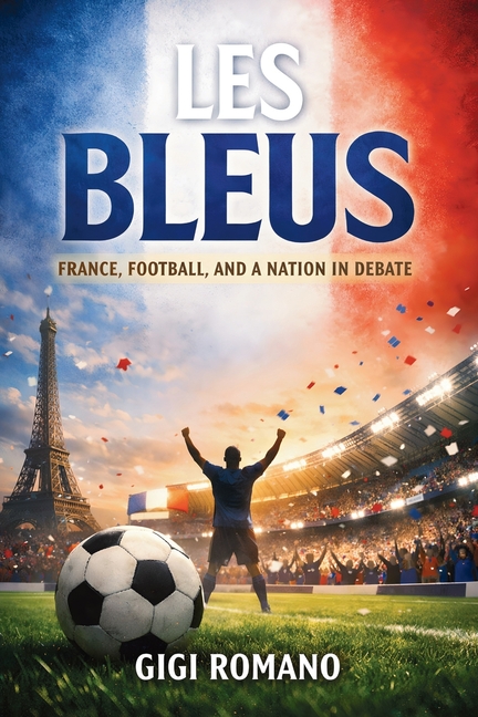 Les Bleus: France, Football, and a Nation in Debate