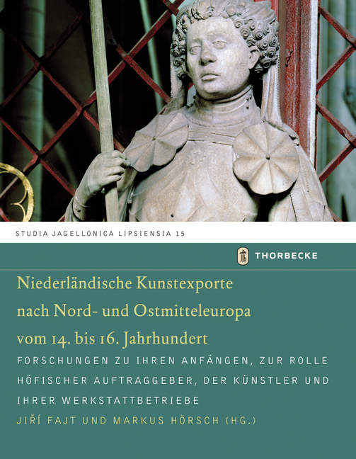 Niederlandische Kunstexporte Nach Nord- Und Ostmitteleuropa Vom 14. Bis 16. Jahrhundert: Forschungen Zu Ihren Anfangen, Zur Rolle Hofischer Auftraggeb