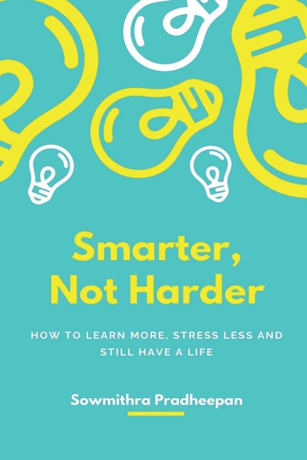 Smarter, Not Harder: "How to Learn More, Stress Less, and Still Have a Life."