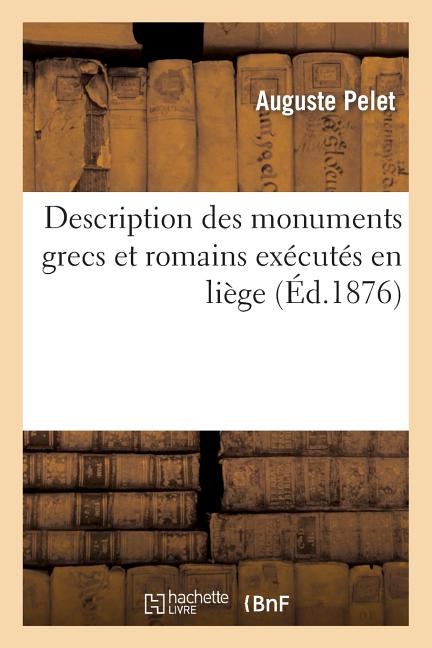 Description Des Monuments Grecs Et Romains Exécutés En Liége À l'Échelle d'Un Centimètre Par Mètre
