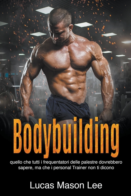 Bodybuilding: Quello che tutti i frequentatori delle palestre dovrebbero sapere, ma che i Personal Trainer non ti dicono