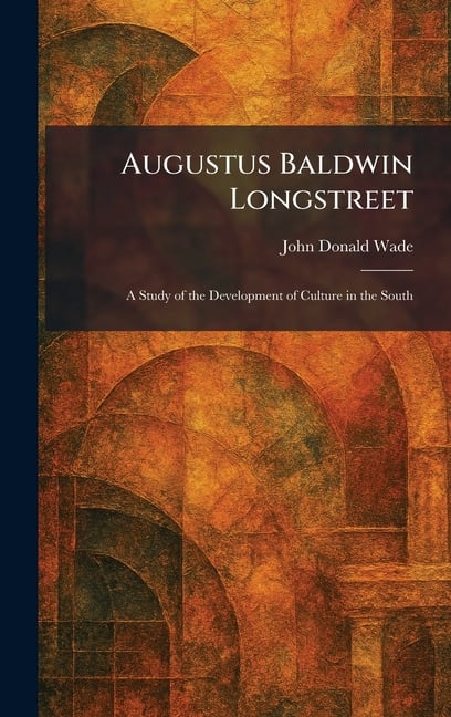 Augustus Baldwin Longstreet: A Study of the Development of Culture in the South