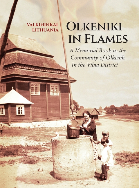 Olkeniki in Flames; A Memorial Book to the Community of Olkenik in the Vilna District (Valkininkai, Lithuania)