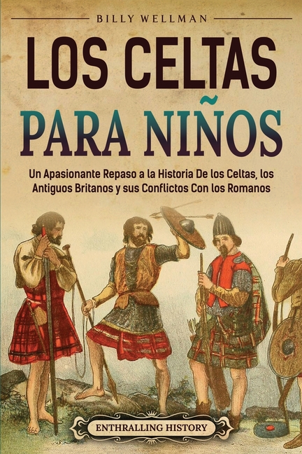Los celtas para niños: Un apasionante repaso a la historia de los celtas, los antiguos britanos y sus conflictos con los romanos