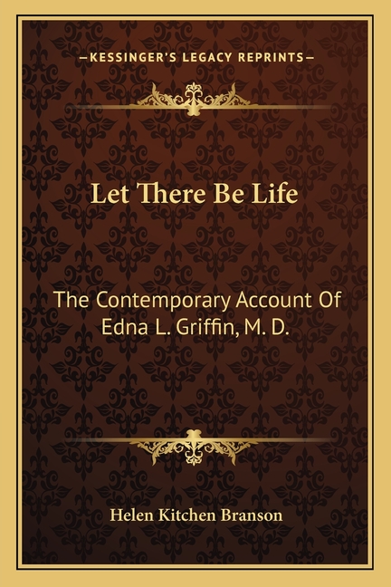 Let There Be Life: The Contemporary Account Of Edna L. Griffin, M. D.