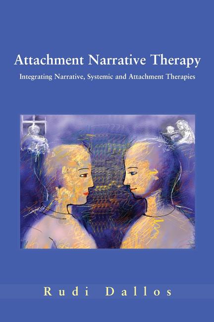 Attachment Narrative Therapy: Integrating Systemic, Narrative and Attachment Approaches