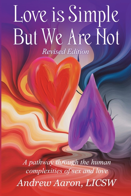 Love is Simple, but We Are Not: The pathway through the human complexities of sex and love (Revised Version)