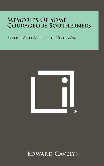 Memories of Some Courageous Southerners: Before and After the Civil War