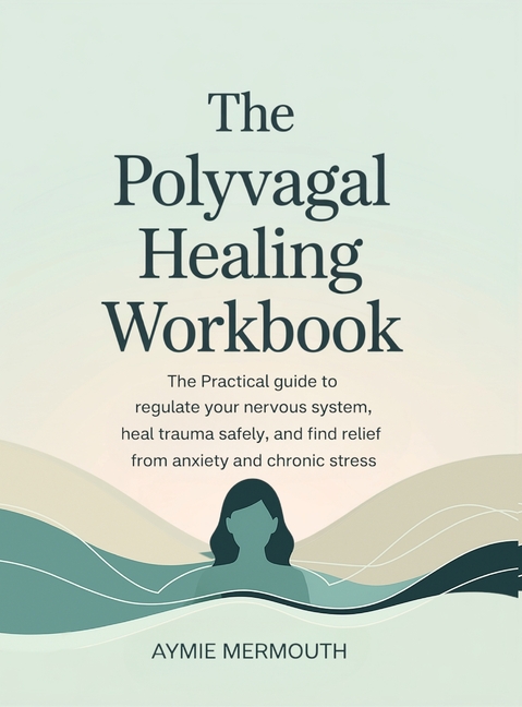 The Polyvagal Healing Workbook: The Practical Guide to Regulate Your Nervous System, Heal Trauma Safely, and Find Relief from Anxiety and Chronic Stre