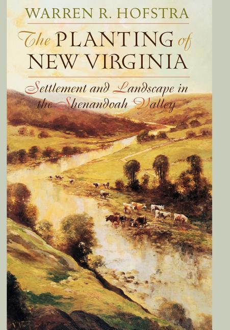 The Planting of New Virginia: Settlement and Landscape in the Shenandoah Valley