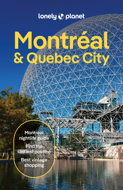 Lonely Planet Montreal & Quebec City: Plan the Trip of a Lifetime Detailed Itineraries & Maps Insider Tips Covers Old Montreal, Parc Jean-Drapeau, Dow