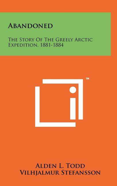 Abandoned: The Story of the Greely Arctic Expedition, 1881-1884