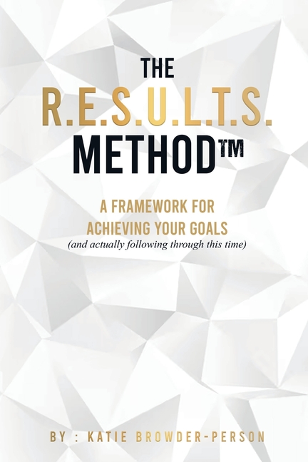 The R.E.S.U.L.T.S. Method: A Framework for Achieving Your Goals