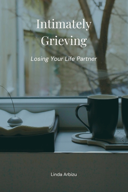 Intimately Grieving: Losing Your Life Partner