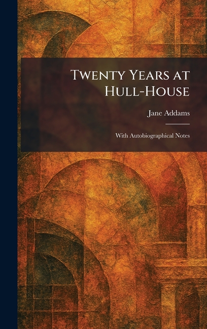 Twenty Years at Hull-House: With Autobiographical Notes